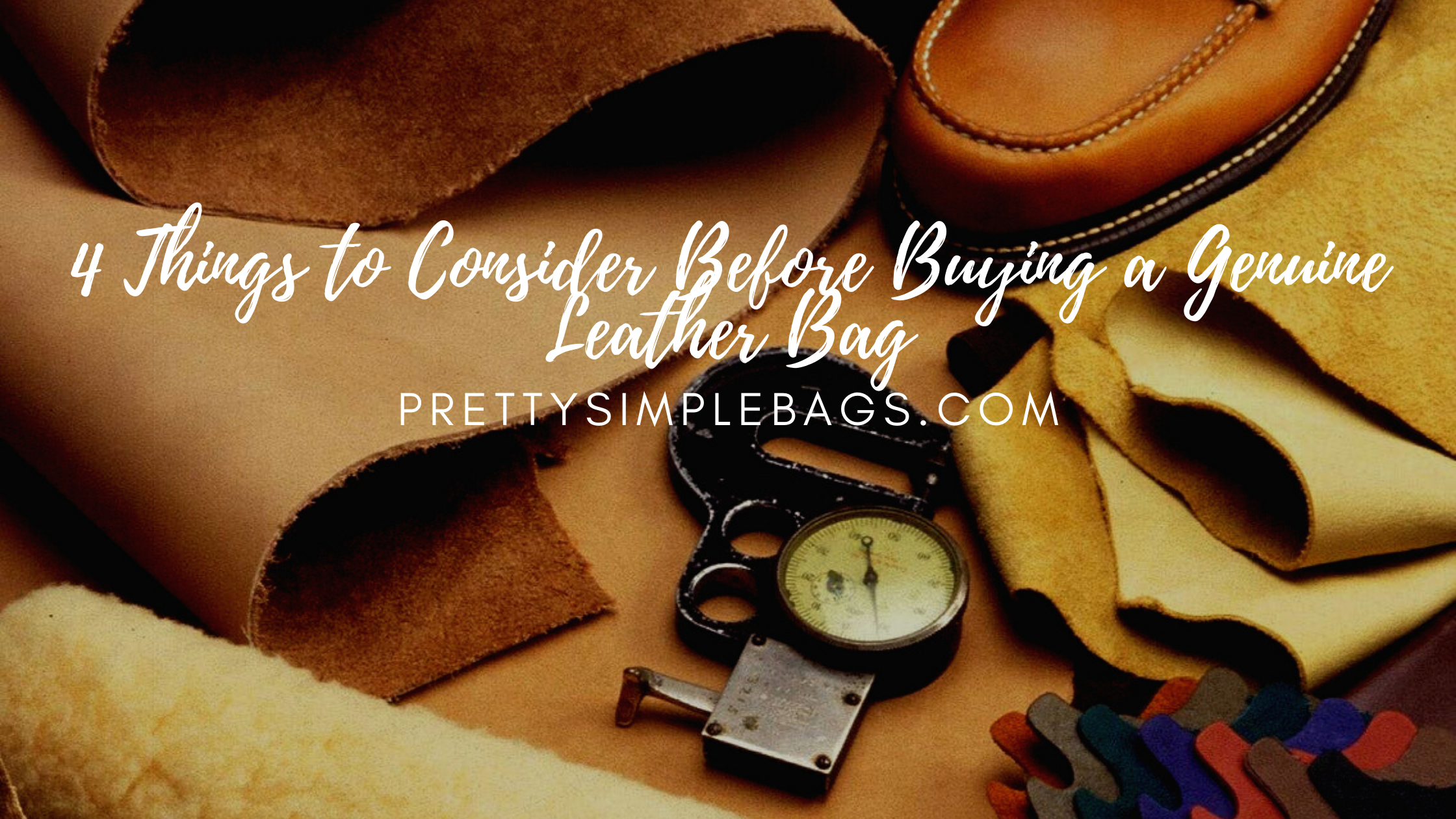 Real & Genuine Leather Bags: 4 Things to Think About Before you