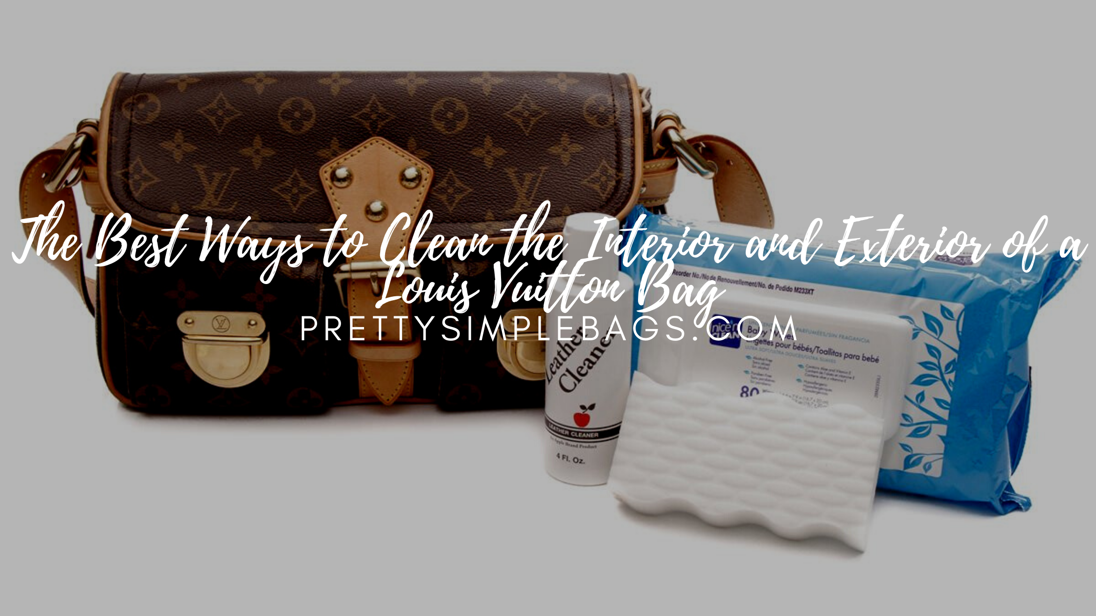 The Best Ways to Clean the Interior and Exterior of a Louis Vuitton Bag
