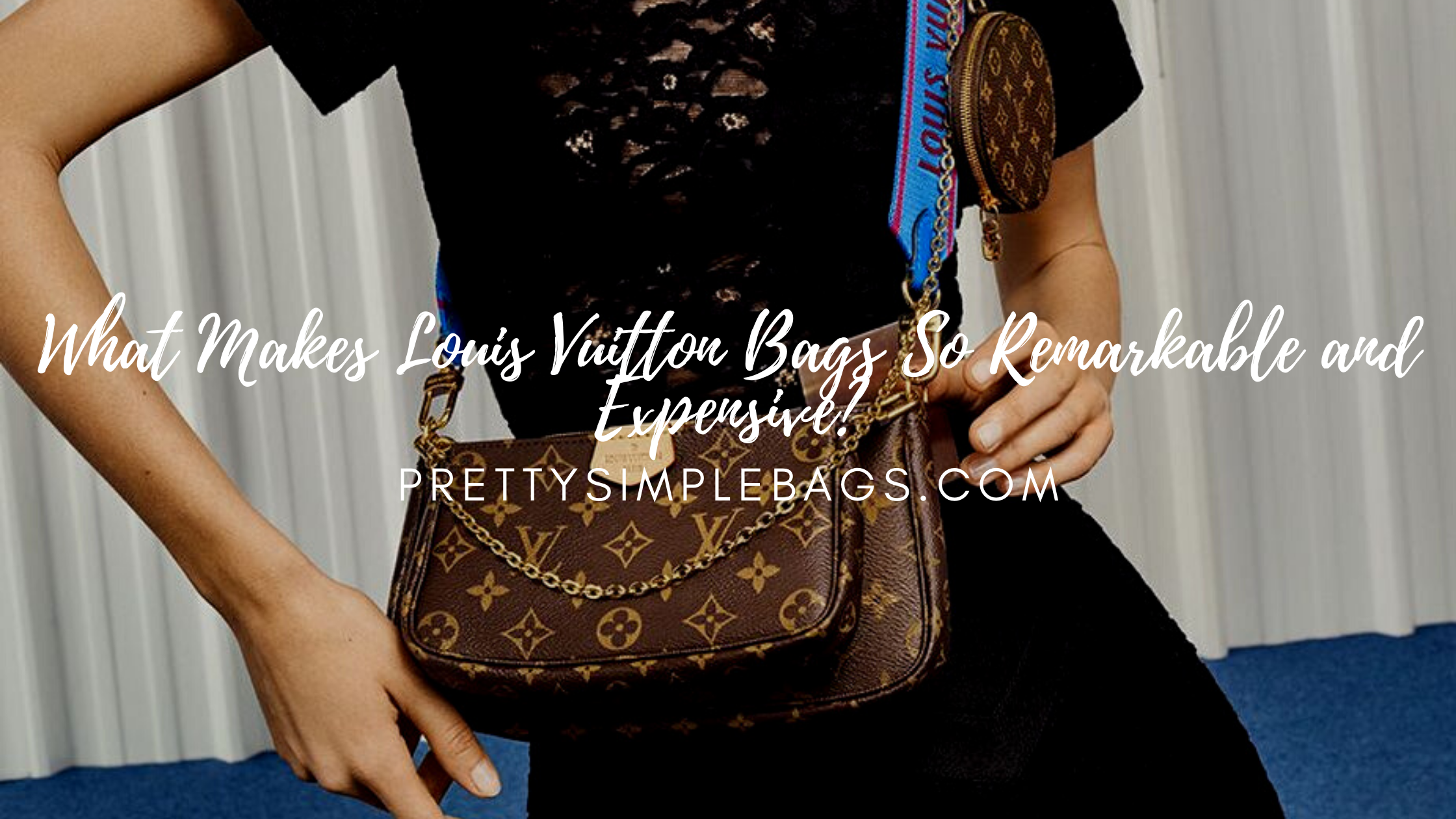 Why Louis Vuitton Is So Expensive