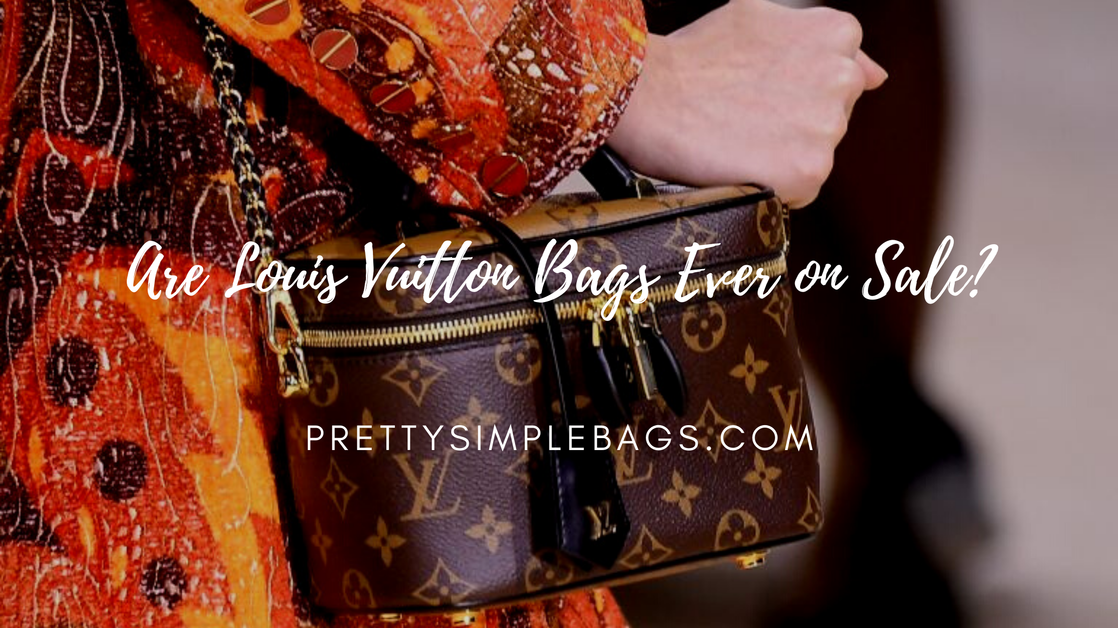 Are Louis Vuitton Bags Ever on Sale? - Pretty Simple Bags