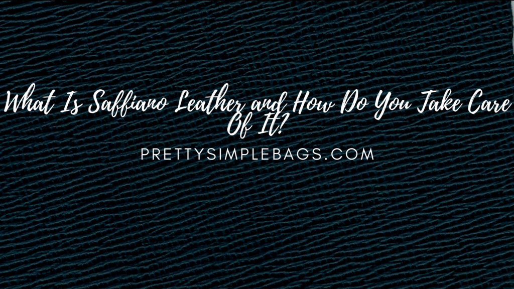 What Is Saffiano Leather and How Do You Take Care Of It? Pretty Simple Bags